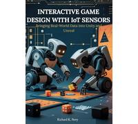 Interactive Game Design with IoT Sensors: Bringing Real-World Data into Unity and Unreal: Step-by-step projects for developers and designers to integrate motion, light, and temperature sensors.