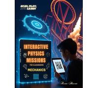 Interactive Physics Missions for Classrooms: Mechanics: A Hands-On Physics Book with Interactive Simulations & Creative Challenges (Scan, Play, and Learn)