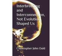 Interbreeding and Interconnection, Not Evolution, Shaped Us (The Creator Series)