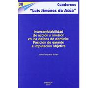 Intercambiabilidad de acción y omisión en los delitos de dominio.: Posición de garante e imputación objetiva. (Cuadernos Luis Jiménez de Asúa)