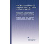 Interception of nonverbal communications by Federal intelligence agencies: Hearings before a subcommittee of the Committee on Government Operations, ... Congress, first and second sessions