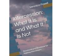 Intercession: What It Is and What It Is Not: Devotional and Workbook for Aspiring Intercessors