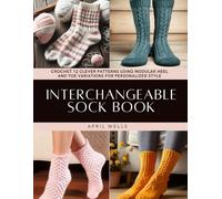 Interchangeable Sock Book: Crochet 12 Clever Patterns Using Modular Heel and Toe Variations for Personalized Style
