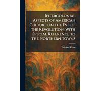 Intercolonial Aspects of American Culture on the Eve of the Revolution, With Special Reference to the Northern Towns