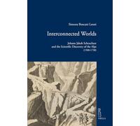 Interconnected worlds. Johann Jakob Scheuchzer and the scientific discovery of the Alps (1500-1730) (Viella historical research)