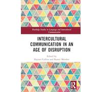 Intercultural Communication in an Age of Disruption: Challenging Institutional and Political Discourses in a Global Context (Routledge Studies in Language and Intercultural Communication)