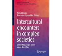 Intercultural Encounters in Complex Societies: Connecting People across Super-Diversities (Culture in Policy Making: The Symbolic Universes of Social Action)