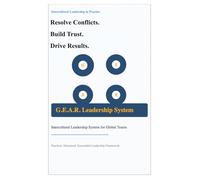 Intercultural Leadership in Practice: How to Resolve Conflicts, Build Trust, and Drive Results with the G.E.A.R. Model (The G.E.A.R. Leadership ... Conflicts, Building Trust, Ensuring Results)