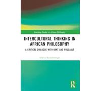Intercultural Thinking in African Philosophy: A Critical Dialogue with Kant and Foucault (Routledge Studies in African Philosophy)