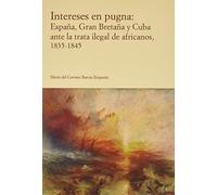 Intereses en pugna: España, Gran Bretaña y Cuba ante la trata ilegal de africanos, 1835-1845 (Antilia.)