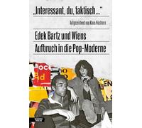 "Interessant, du, faktisch ...": Edek Bartz und Wiens Aufbruch in die Pop-Moderne