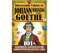 Interessante Fakten zu Johann Wolfgang von Goethe: 100+ Geheimnisse, Geschichten und Kuriositäten aus Goethes Leben