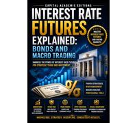 INTEREST RATE FUTURES EXPLAINED: BONDS AND MACRO TRADING: Master one of the most important forces in global markets: interest rates. (Mastering ... Risk, and Building Professional Marke)