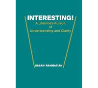 INTERESTING! A Lifetime's Pursuit for Understanding and Clarity: An engaging collection of 500 one-page essays spanning a wide range of fascinating ... written in clear and entertaining language.