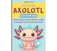 Interesting Axolotl Facts For Kids: Discover How Axolotl Breathe Underwater, Regrow Hearts, And Keep Their Cute Larval Looks Forever