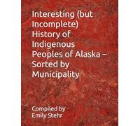 Interesting (but Incomplete) History of Indigenous Peoples of Alaska - Sorted by Municipality (Interesting (but Incomplete) History of Indigenous ... - Sorted by State and County/Municipality)