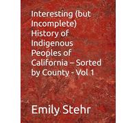 Interesting (but Incomplete) History of Indigenous Peoples of California - Sorted by County - Vol 1 (Interesting (but Incomplete) History of ... - Sorted by State and County/Municipality)