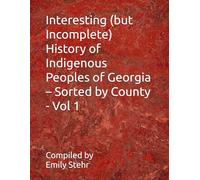 Interesting (but Incomplete) History of Indigenous Peoples of Georgia - Sorted by County - Vol 1 (Interesting (but Incomplete) History of Indigenous ... - Sorted by State and County/Municipality)