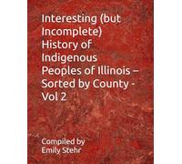 Interesting (but Incomplete) History of Indigenous Peoples of Illinois - Sorted by County - Vol 2 (Interesting (but Incomplete) History of Indigenous ... - Sorted by State and County/Municipality)