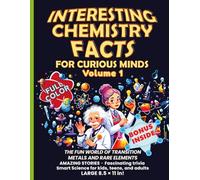 Interesting Chemistry Facts for Curious Minds VOLUME 1: THE FUN WORLD OF TRANSITION METALS AND RARE ELEMENTS AMAZING STORIES - Fascinating trivia ... the periodic table with daily applications)