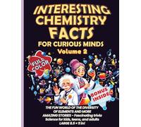 Interesting Chemistry Facts for Curious Minds VOLUME 2: THE FUN WORLD OF THE DIVERSITY OF ELEMENTS AND MORE AMAZING STORIES - Fascinating trivia ... the periodic table with daily applications)