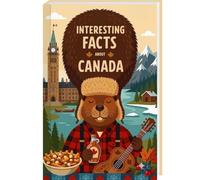 Interesting facts about Canada - Curious facts, bizarre trivia and forgotten stories about Canada - also ideal as a companion to a Canada travel guide (Unnützes Wissen)