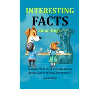 Interesting Facts about Dogs: Science Facts about Dogs Every Curious Young Animal Lover Would Love to Know