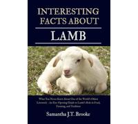 INTERESTING FACTS ABOUT LAMB: What You Never Knew About One of the World's Oldest Livestock - An Eye-Opening Guide to Lamb's Role in Food, Farming, and Tradition