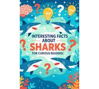 Interesting Facts About Sharks for Curious Readers: Interesting Random Shark Facts with Fun Trivia, Amazing Behaviors, and Surprising Truths for Shark Lovers