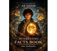 Interesting Facts Book for Teenagers: Mind-Blowing Facts About The Universe, Our Wonderful World, Countries and Continents, Stupendous Science, ... writing, Sports and Everything and Everywhere