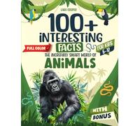 Interesting Facts for Kids Ages 6-12: Discover 100+ Amazing Details About the Incredibly Smart World of Animals, Featuring Fun & Curious Insights. Easy Learning with This Ultimate Explorer Book.