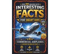 INTERESTING FACTS FOR SMART KIDS: COMMERCIAL AIRPLANES: 200+ Incredible Facts, Clearly and Playfully Explained to Spark Curiosity and a Love for Aviation