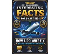INTERESTING FACTS FOR SMART KIDS: HOW AIRPLANES FLY: 231 Amazing Aviation Facts for Kids Ages 8-12, with STEM Learning, Bonus Coloring Pages, and Certificate of Achievement