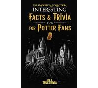 Interesting Facts & Trivia for Potter Fans - The Ultimate Wizarding World Encyclopedia with Hidden Secrets, Spells, Wands & 100 Trivia Questions: ... the World You Thought You Knew (unofficial)