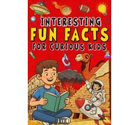 Interesting Fun Facts For Curious Kids: Over 1000 Mind-Blowing & Unbelievable facts About Science, Animals, History, Space and More!