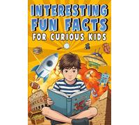Interesting Fun Facts for Curious Kids: Over 1000 Mind-Blowing & Weird facts About Science, Space, Earth and Everything in Between