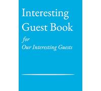 Interesting Guest Book for Our Interesting Guests: For your holiday home, Airbnb or charming spare room