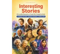 Interesting Stories: 30 Incredible Biographies of Amazing People: Inspiring True Stories of Courage, Achievement, and Changing the World