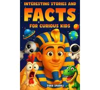 Interesting Stories and Facts For Curious Kids: Illustrated Trivia with Mind-Blowing Short Tales, Fascinating Facts And Quizzes About Mysteries, History, Science, Nature, and the World Around Us