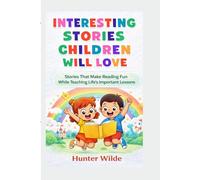 INTERESTING STORIES CHILDREN WILL LOVE: Stories That Make Reading Fun While Teaching Life's Important Lessons