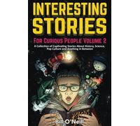 Interesting Stories For Curious People Volume 2: A Collection of Captivating Stories About History, Science, Pop Culture and Anything in Between
