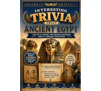 Interesting Trivia About Ancient Egypt: 100 Educational Questions with Fascinating Facts, More Information, and Why It Matters (History Trivia Collection)
