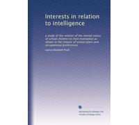Interests in relation to intelligence a study of the relation of the mental status of school children to their motivation as shown in the choices of school plans and occupational preferences. 1