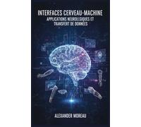 Interfaces Cerveau-Machine: Applications Neurologiques et Transfert de Données: 2 (Biotechnologie et Santé Humaine)