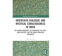 Interfaith Dialogue and Mystical Consciousness in India: Sri Ramana Maharshi, Sri Aurobindo, the Hari-Hara Mystery, and the Hindu-Christian Encounter (Routledge Hindu Studies Series)