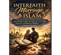 Interfaith Marriage & Islam: A Practical Guide for Muslims, Reverts, and Mixed-Faith Couples Navigating Love, Family Pressure, and Raising Children in Western Societies