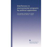 Interference in environmental programs by political appointees: The improper treatment of a Senior Executive Service official : a report