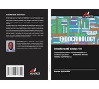 Interferenti endocrini: Comprendere e prevenire le sostanze invisibili che ci avvelenano ogni giorno Prefazione del Prof. TANGOU TABOU Thierry