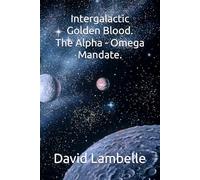 Intergalactic Golden Blood. The Alpha - Omega Mandate.
