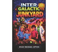 INTERGALACTIC JUNKYARD: A Cosmic Scrap-Yard Adventure Full of Robots and Spaceships
